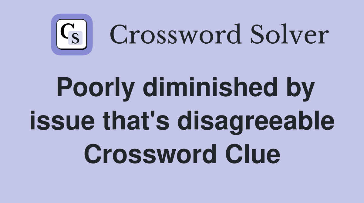 Poorly diminished by issue that's disagreeable Crossword Clue