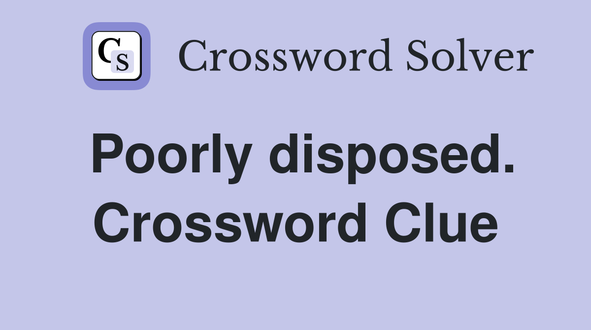 Poorly disposed. Crossword Clue