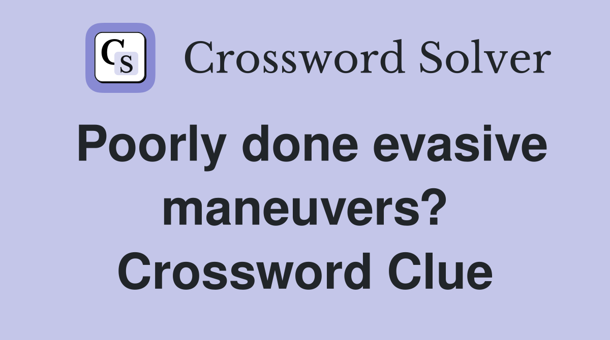 Poorly done evasive maneuvers? Crossword Clue