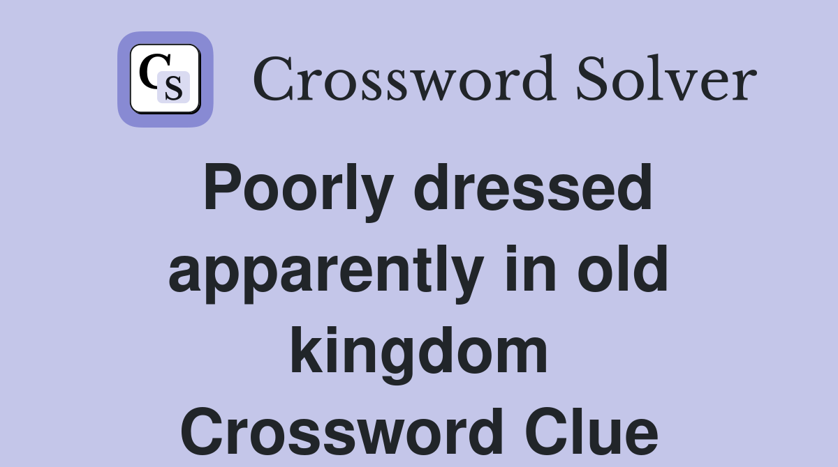 Poorly dressed apparently in old kingdom Crossword Clue