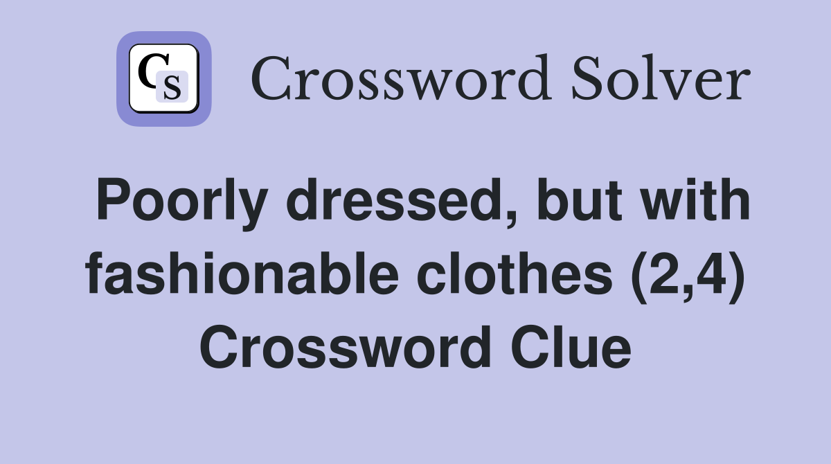 Poorly dressed, but with fashionable clothes (2,4) Crossword Clue