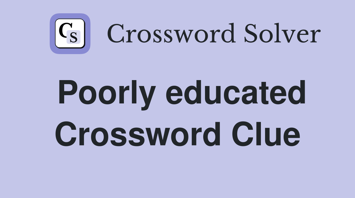 Poorly educated Crossword Clue