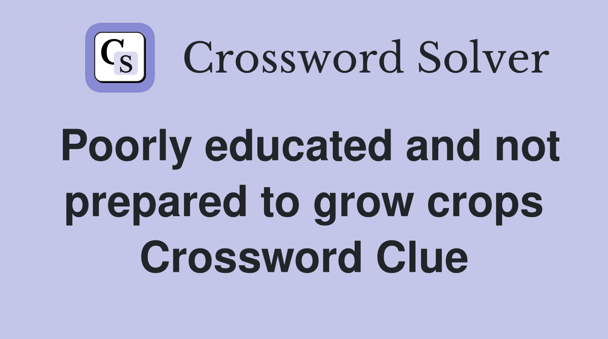 Poorly educated and not prepared to grow crops Crossword Clue