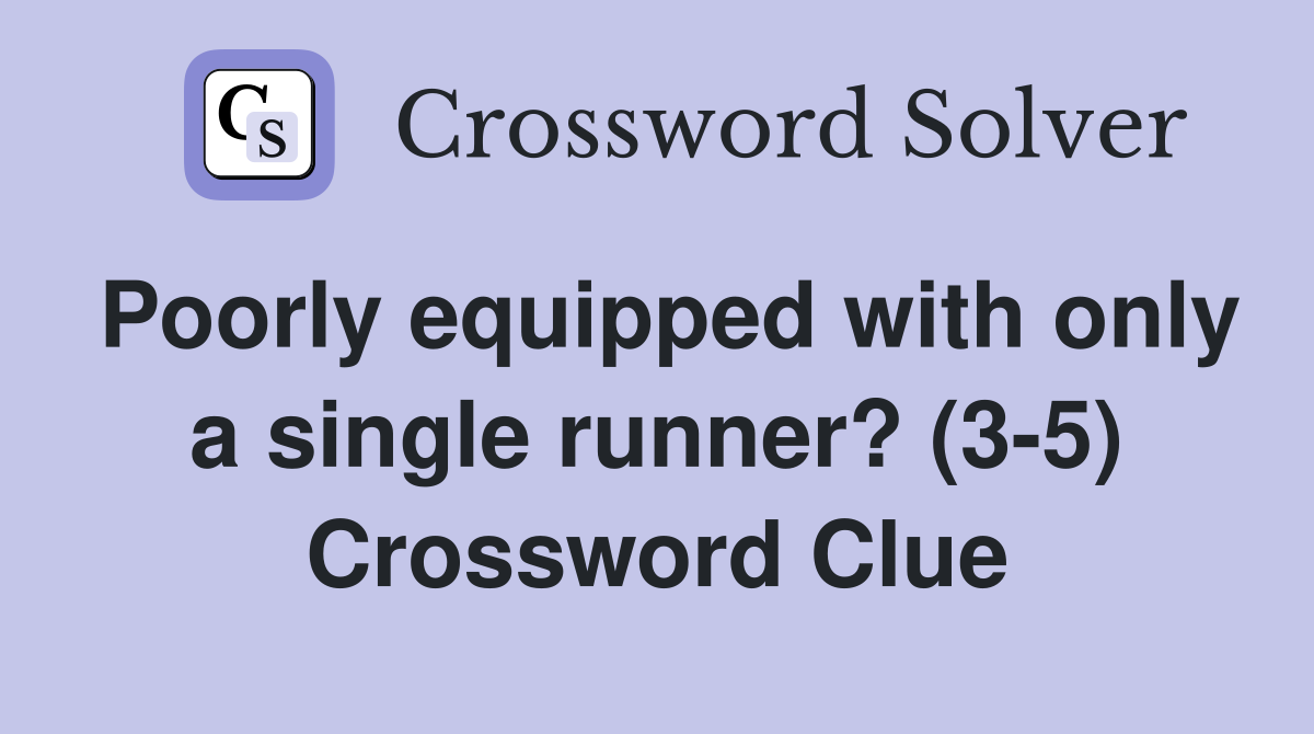 Poorly equipped with only a single runner? (3-5) Crossword Clue