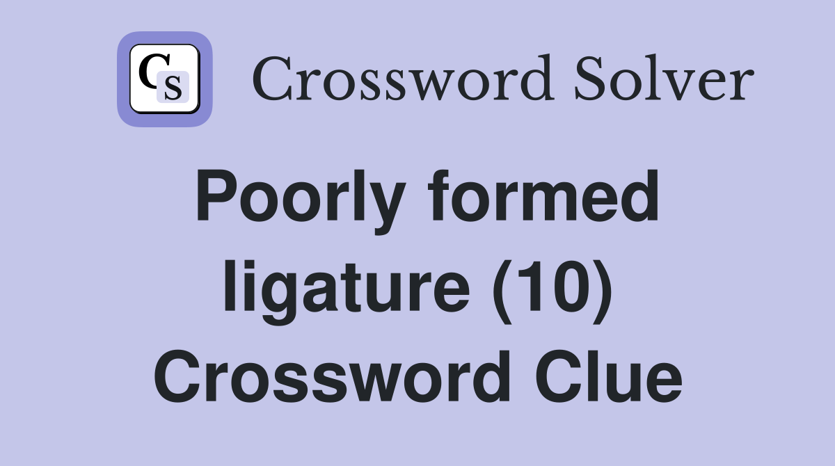 Poorly formed ligature (10) Crossword Clue