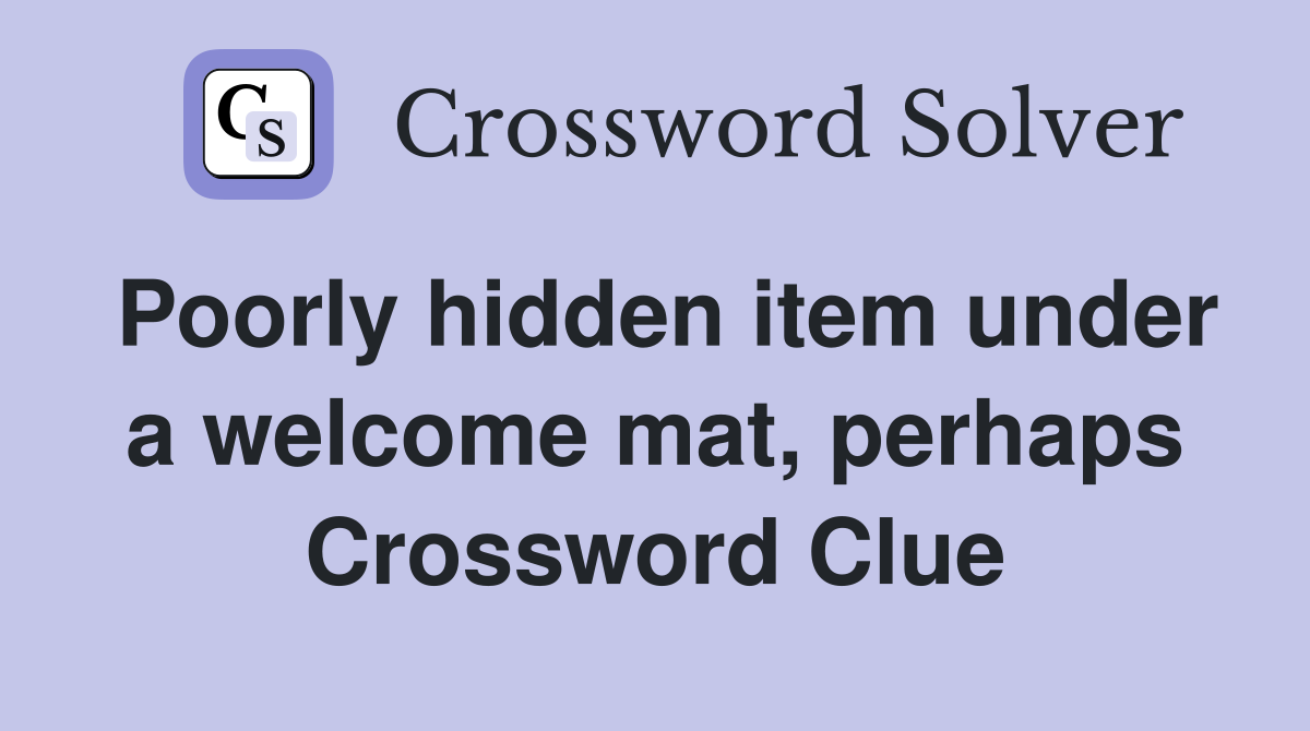 Poorly hidden item under a welcome mat, perhaps Crossword Clue