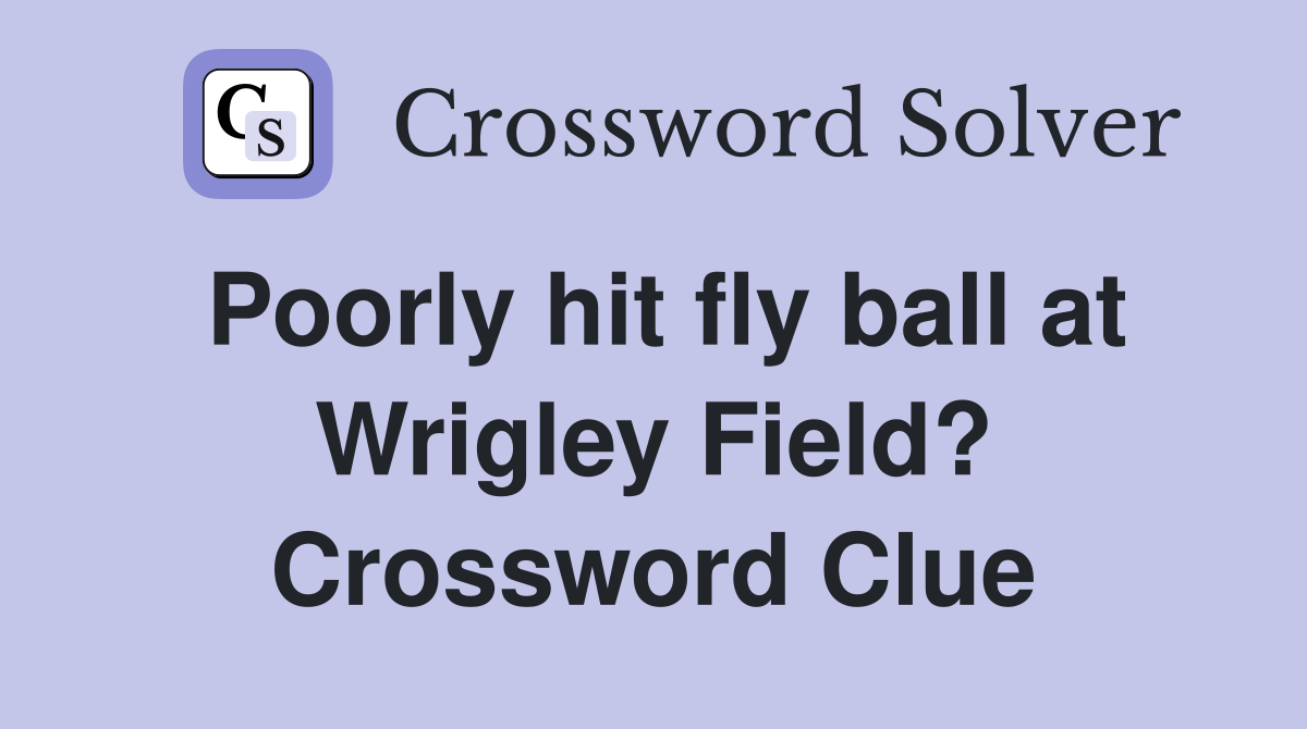Poorly hit fly ball at Wrigley Field? Crossword Clue