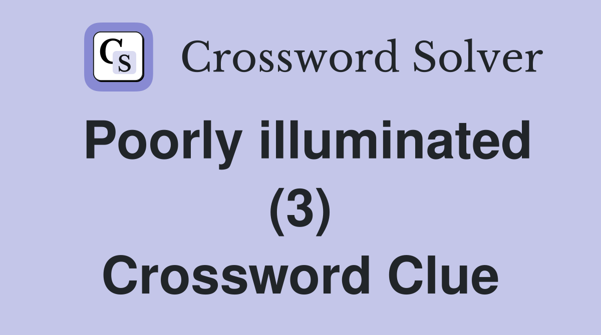 Poorly illuminated (3) Crossword Clue