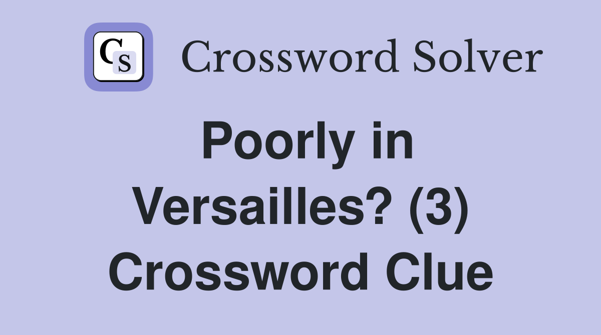 Poorly in Versailles? (3) Crossword Clue