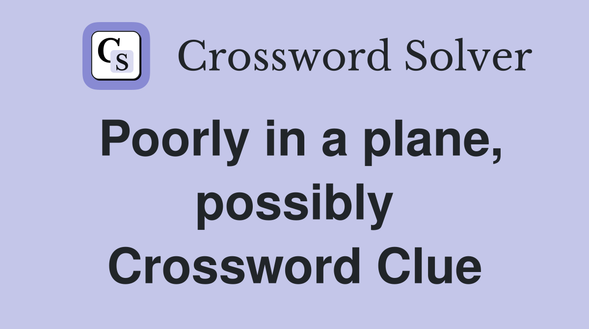 Poorly in a plane, possibly Crossword Clue