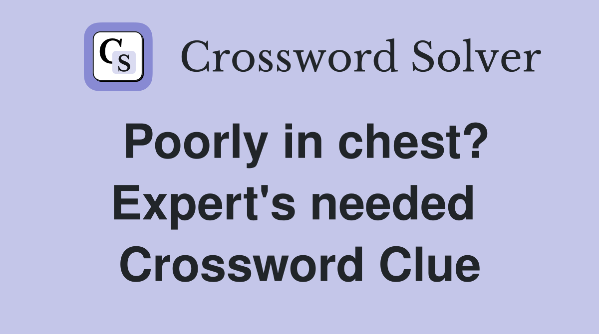 Poorly in chest? Expert's needed  Crossword Clue