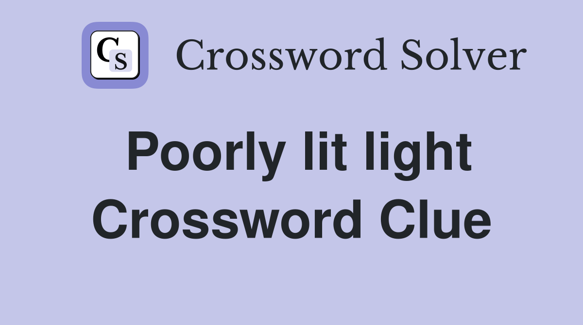Poorly lit light Crossword Clue