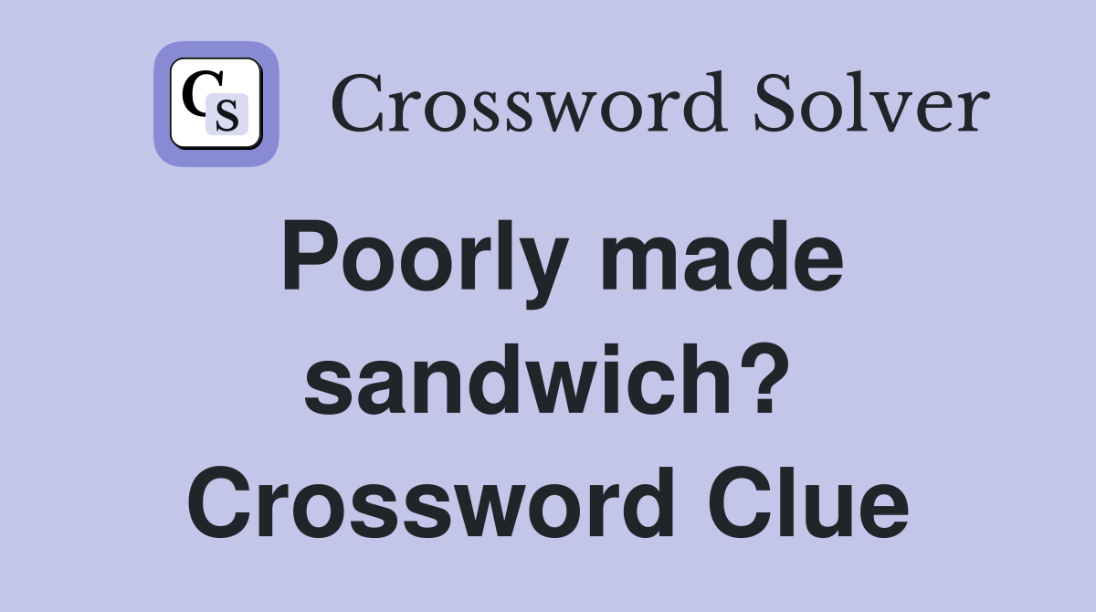 Poorly made sandwich? Crossword Clue