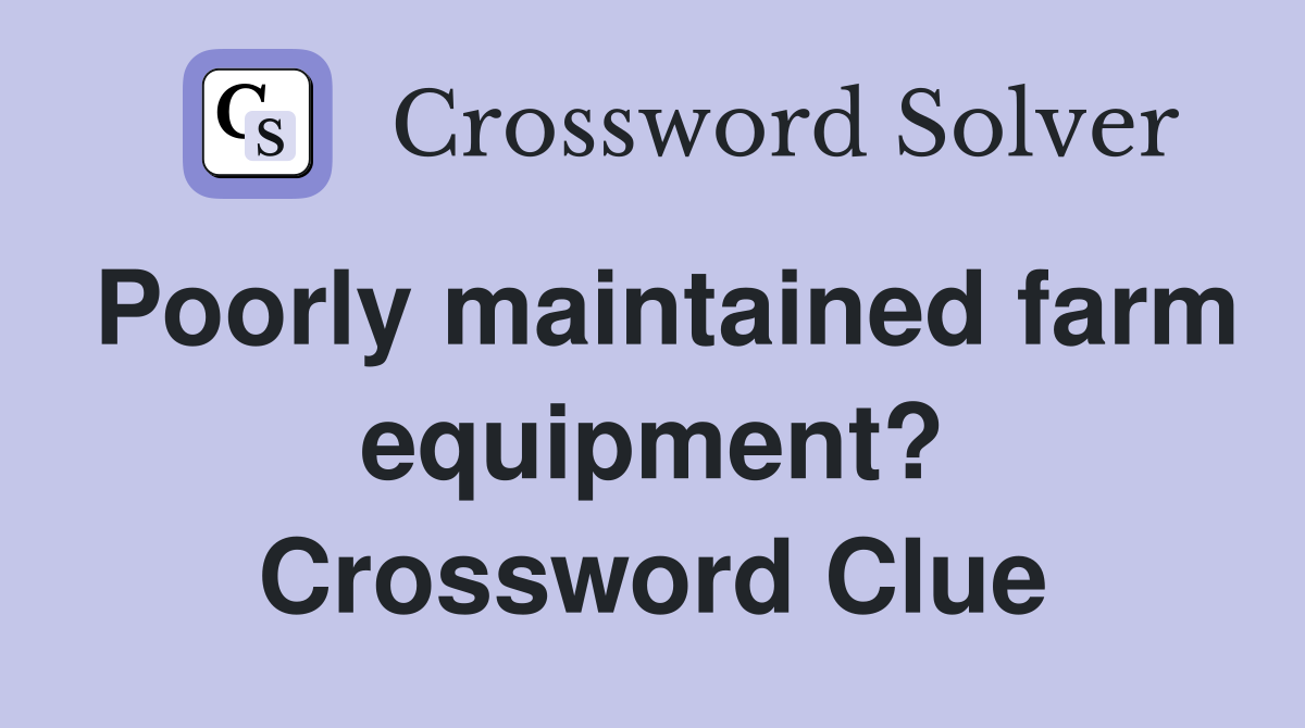 Poorly maintained farm equipment? Crossword Clue