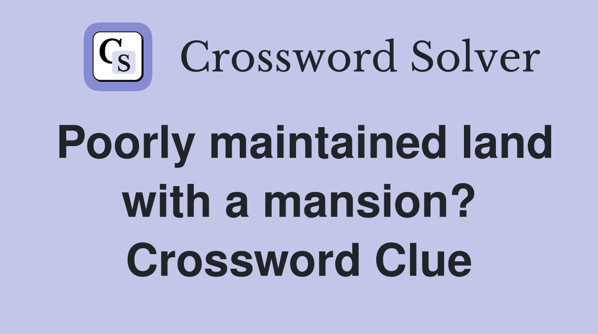 Poorly maintained land with a mansion? Crossword Clue
