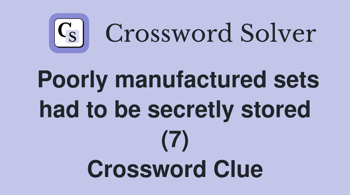 Poorly manufactured sets had to be secretly stored (7) Crossword Clue