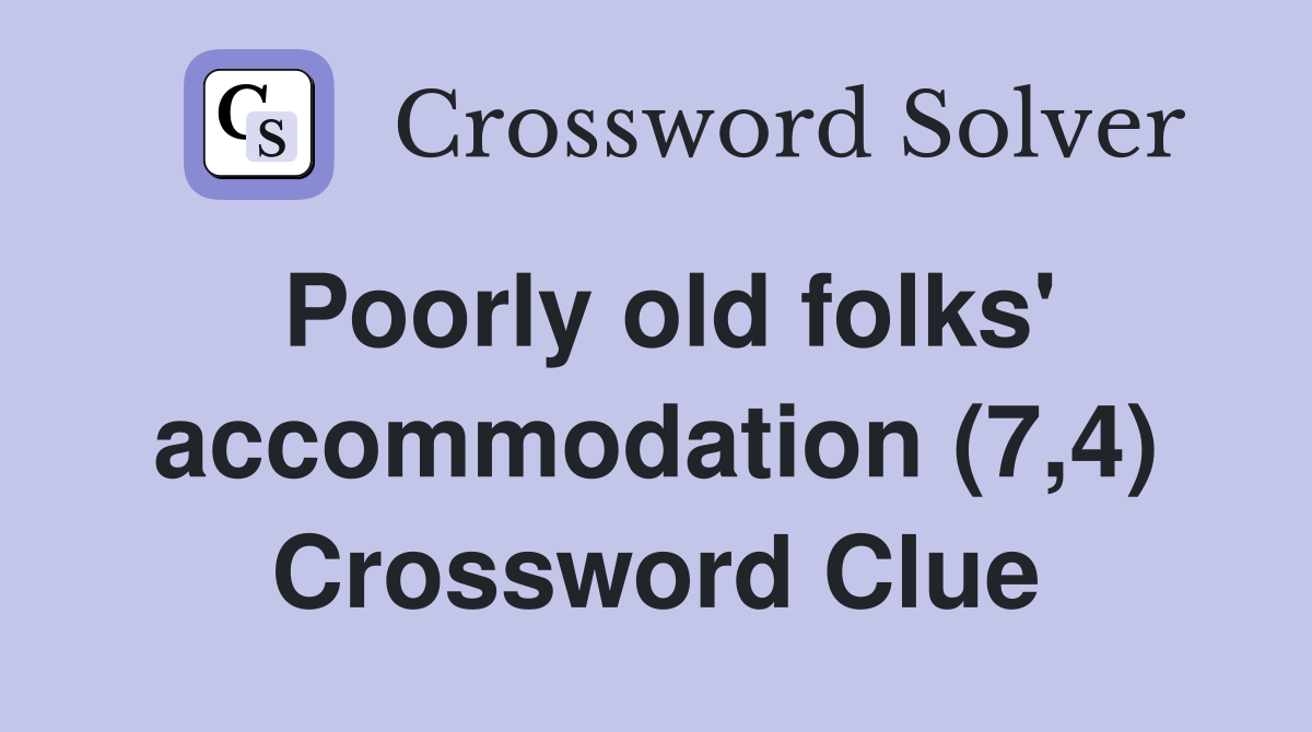 Poorly old folks' accommodation (7,4) Crossword Clue