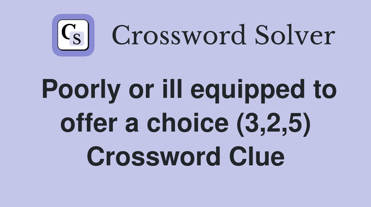 Poorly or ill equipped to offer a choice (3,2,5) Crossword Clue