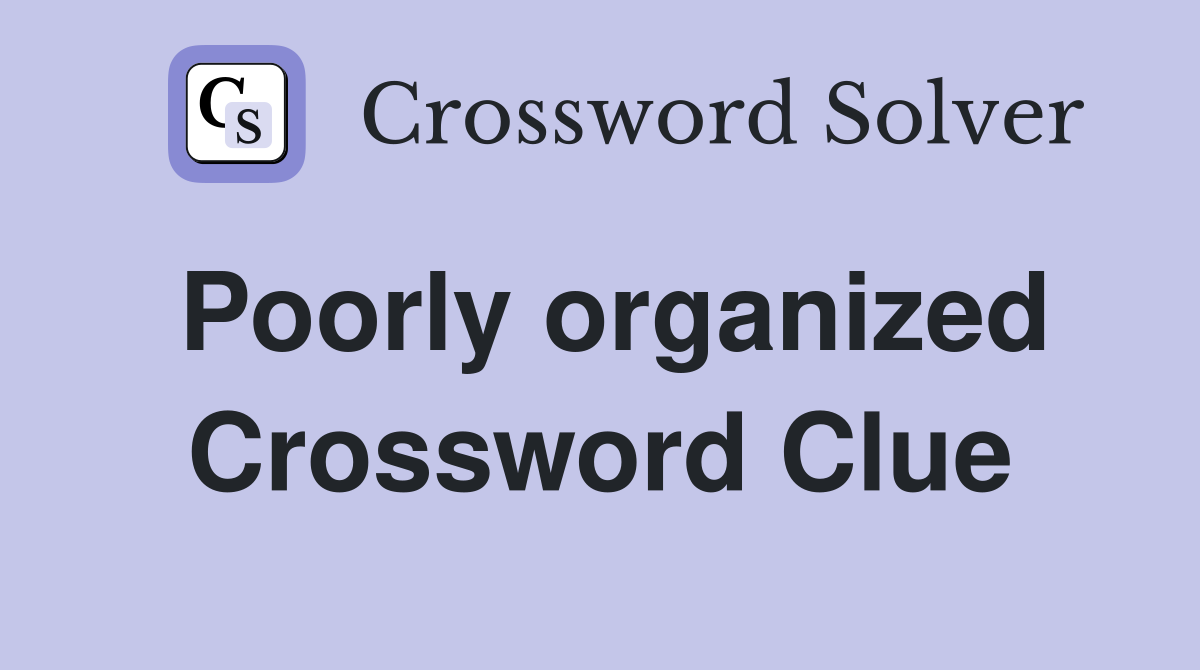 Poorly organized Crossword Clue