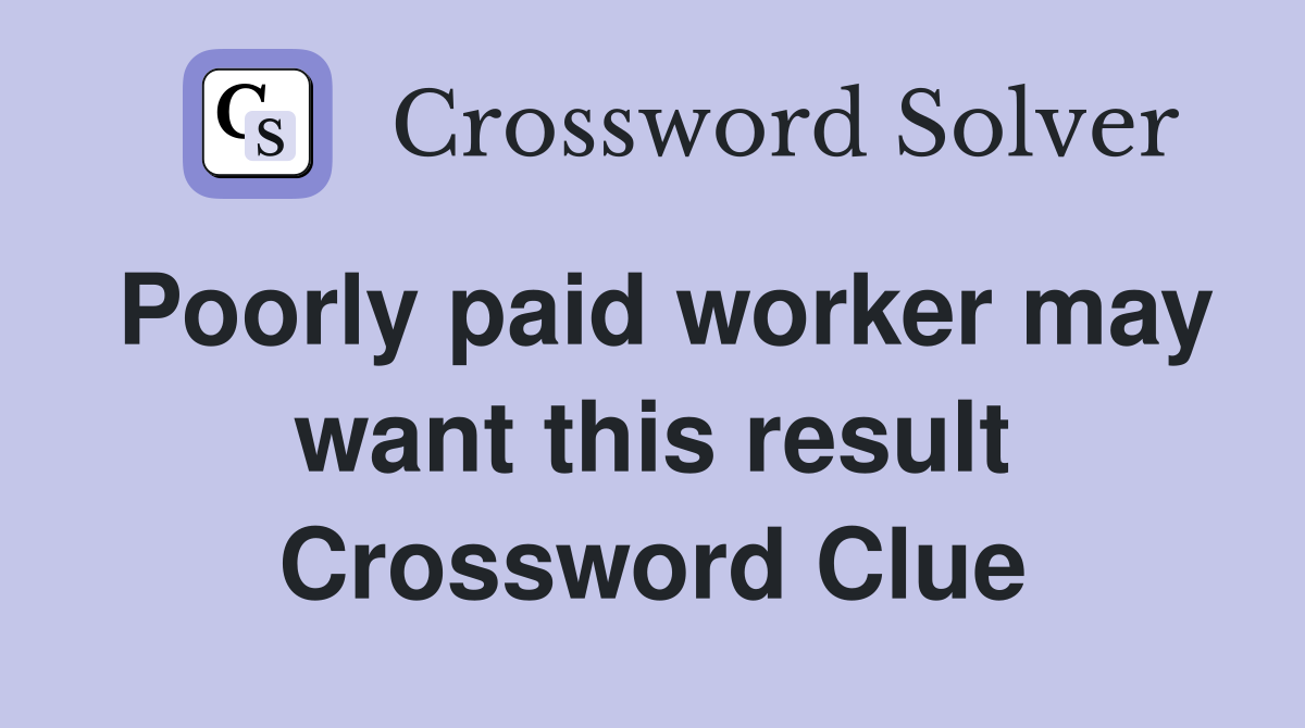 Poorly paid worker may want this result Crossword Clue