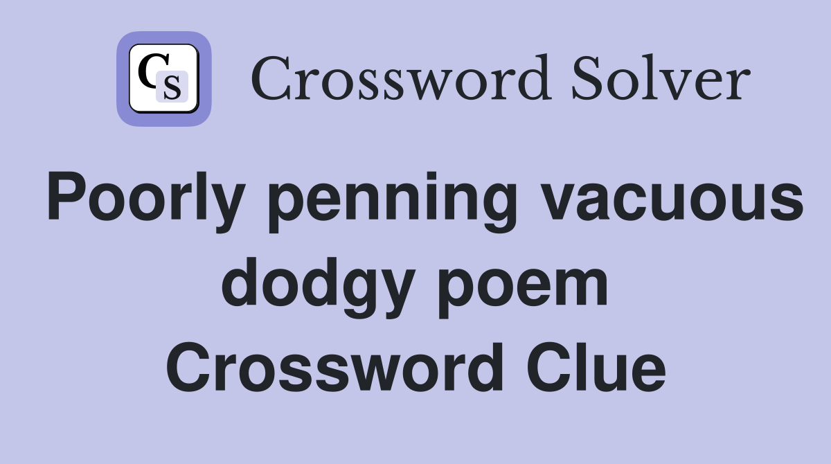 Poorly penning vacuous dodgy poem Crossword Clue