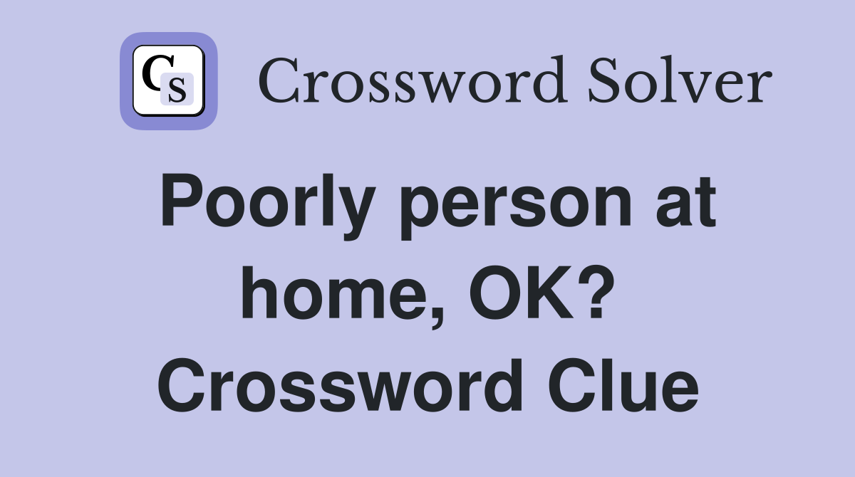 Poorly person at home, OK? Crossword Clue