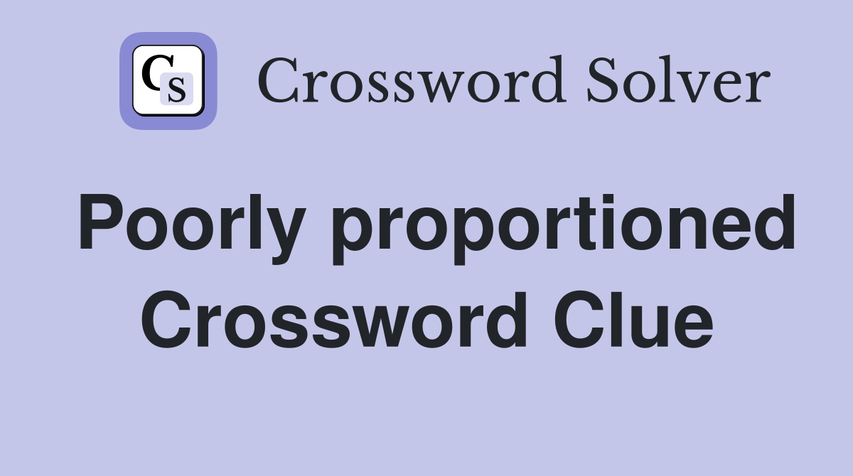 Poorly proportioned Crossword Clue