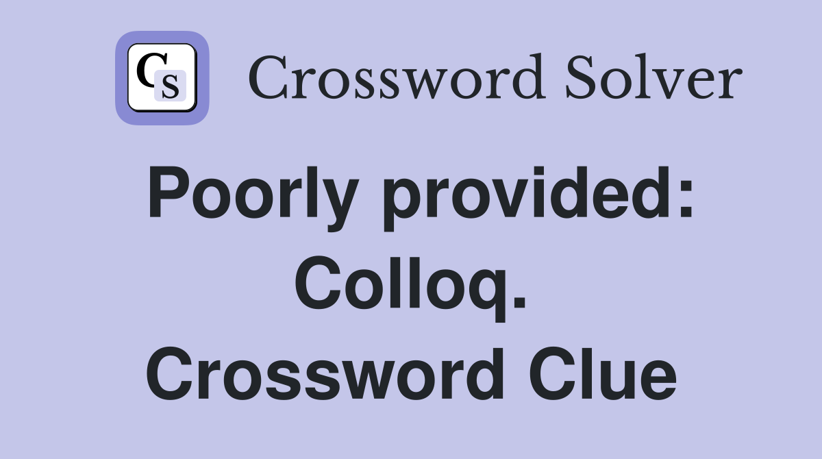 Poorly provided: Colloq. Crossword Clue