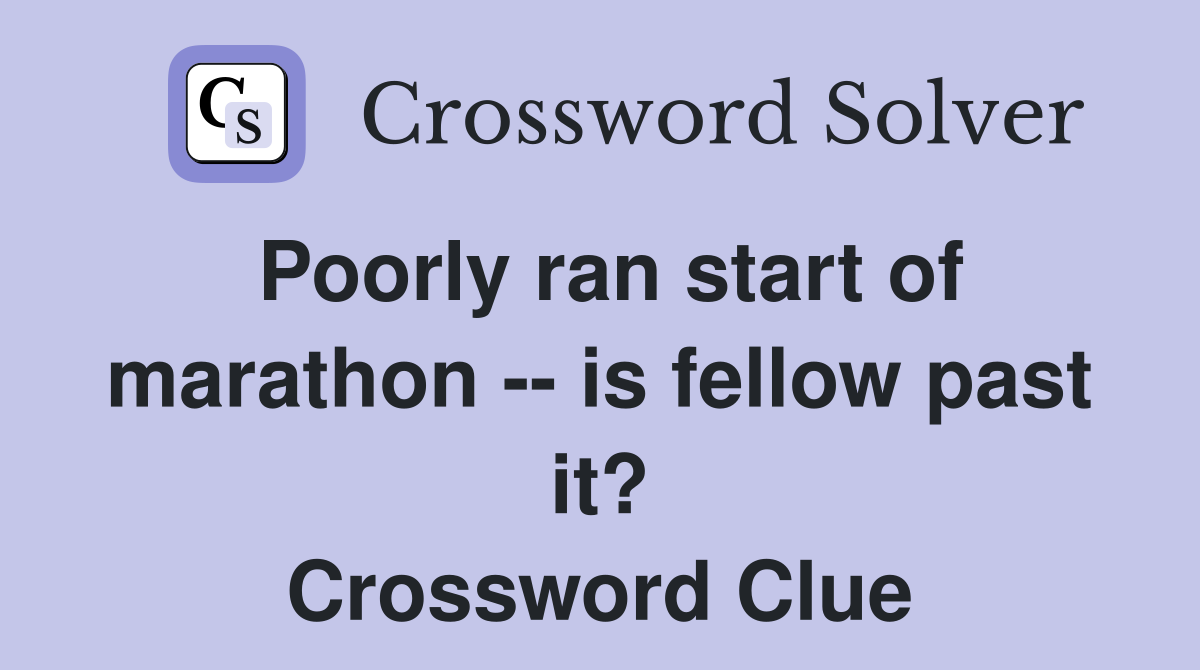 Poorly ran start of marathon -- is fellow past it? Crossword Clue