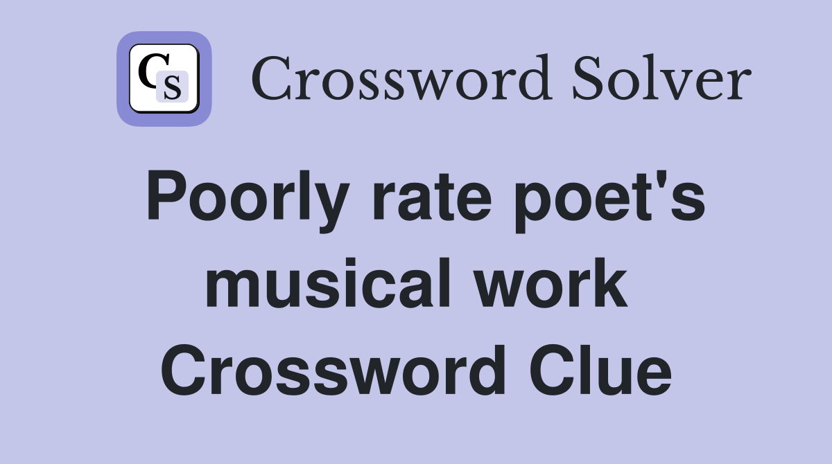 Poorly rate poet's musical work Crossword Clue