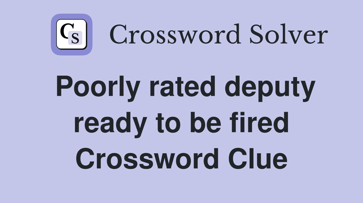 Poorly rated deputy ready to be fired Crossword Clue