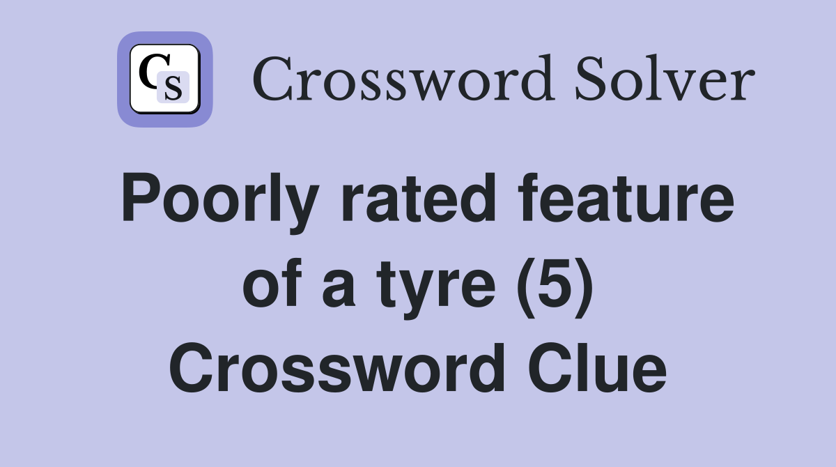 Poorly rated feature of a tyre (5) Crossword Clue
