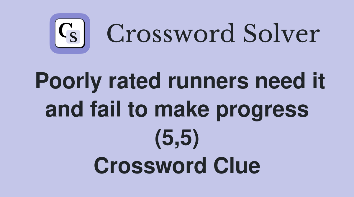 Poorly rated runners need it and fail to make progress (5,5) Crossword Clue