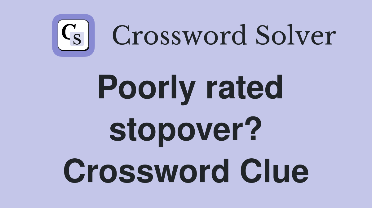 Poorly rated stopover? Crossword Clue