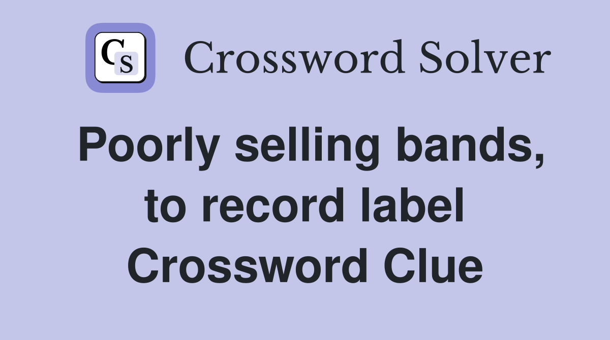 Poorly selling bands, to record label Crossword Clue