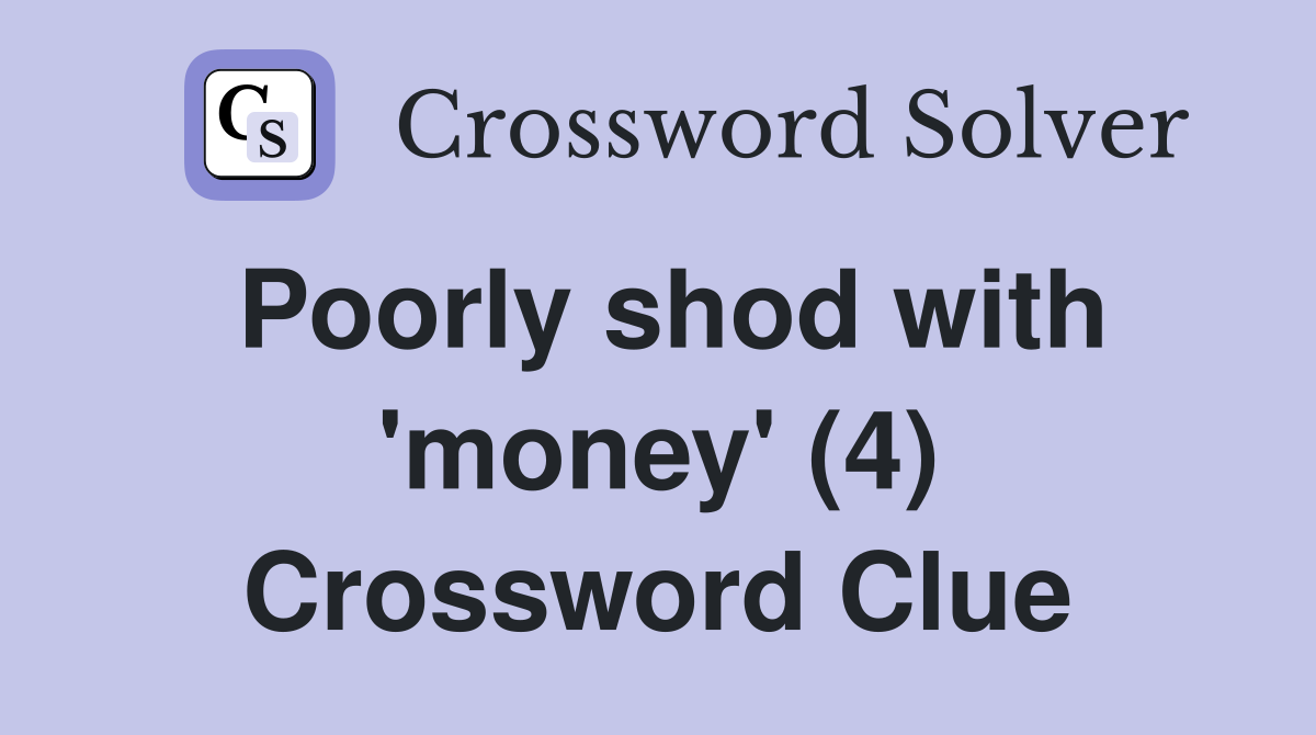 Poorly shod with 'money' (4) Crossword Clue
