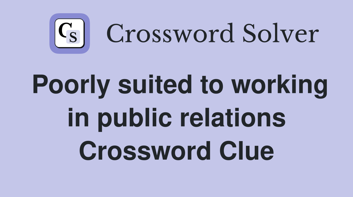 Poorly suited to working in public relations Crossword Clue