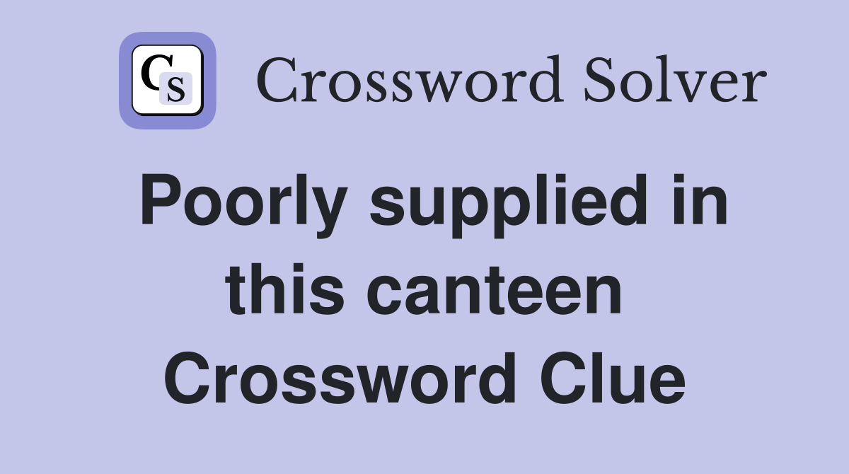 Poorly supplied in this canteen Crossword Clue