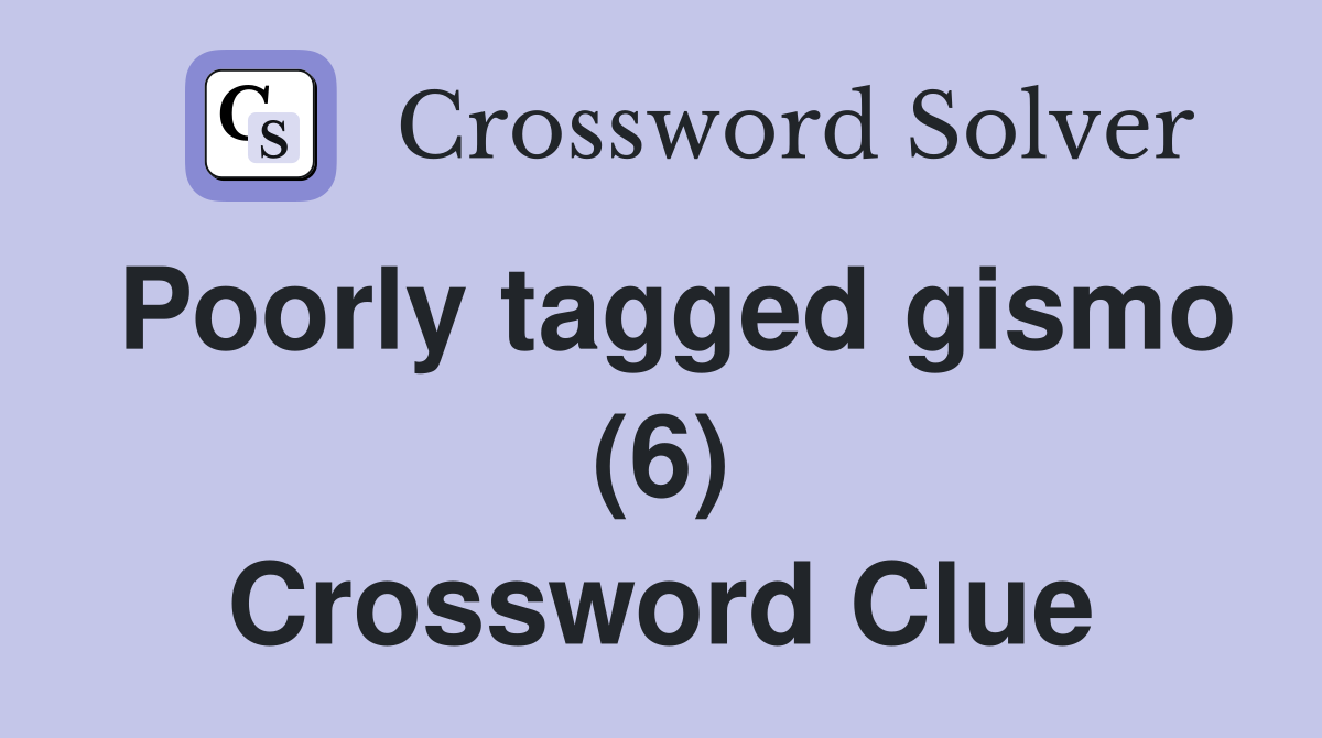 Poorly tagged gismo (6) Crossword Clue