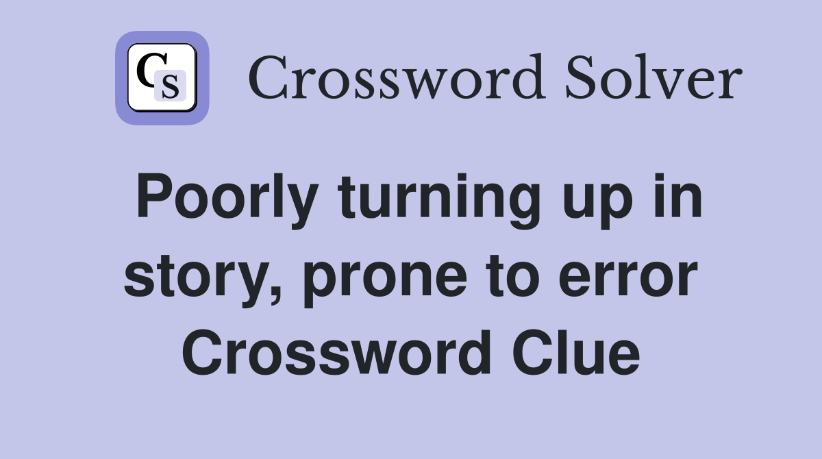 Poorly turning up in story, prone to error Crossword Clue