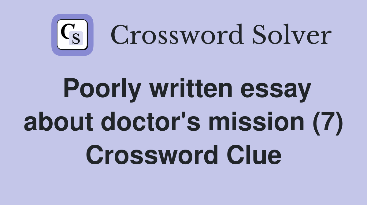 Poorly written essay about doctor's mission (7) Crossword Clue