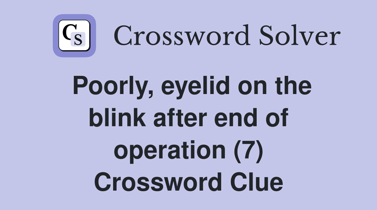 Poorly, eyelid on the blink after end of operation (7) Crossword Clue