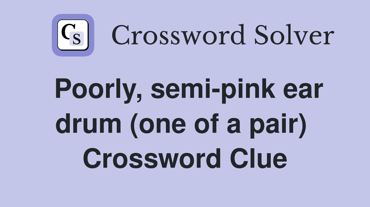 Poorly, semi-pink ear drum (one of a pair)  Crossword Clue