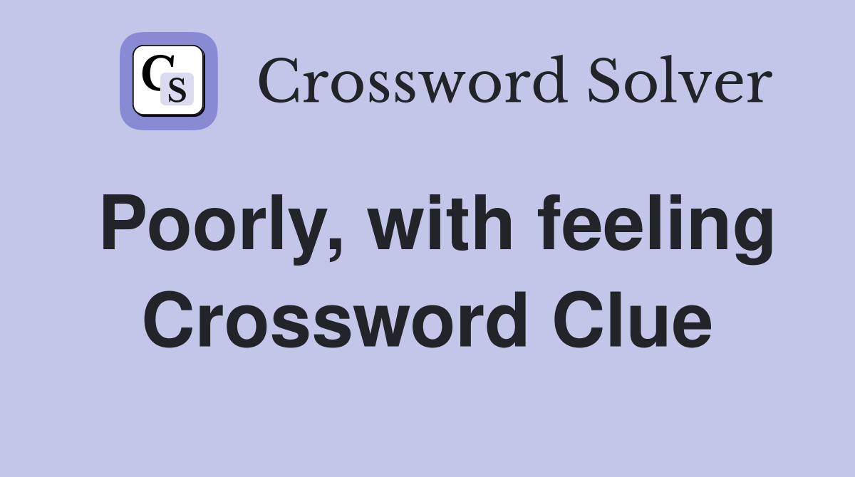 Poorly, with feeling Crossword Clue