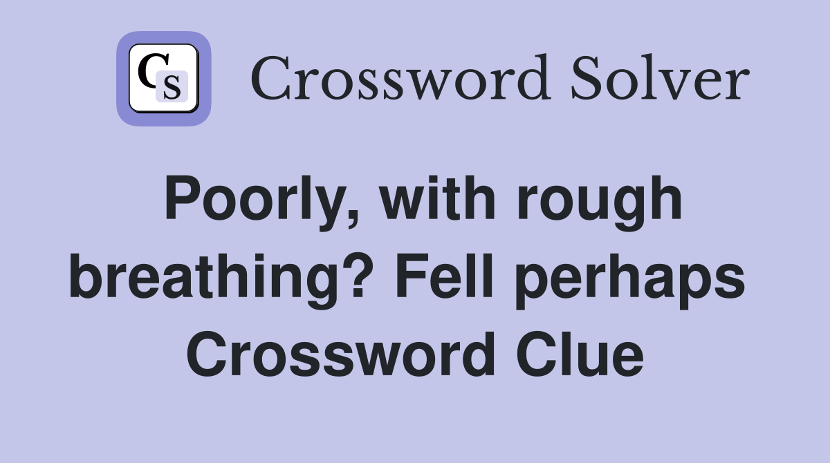 Poorly, with rough breathing? Fell perhaps  Crossword Clue