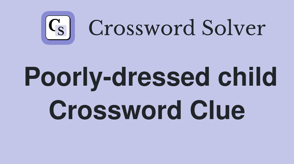 Poorly-dressed child Crossword Clue