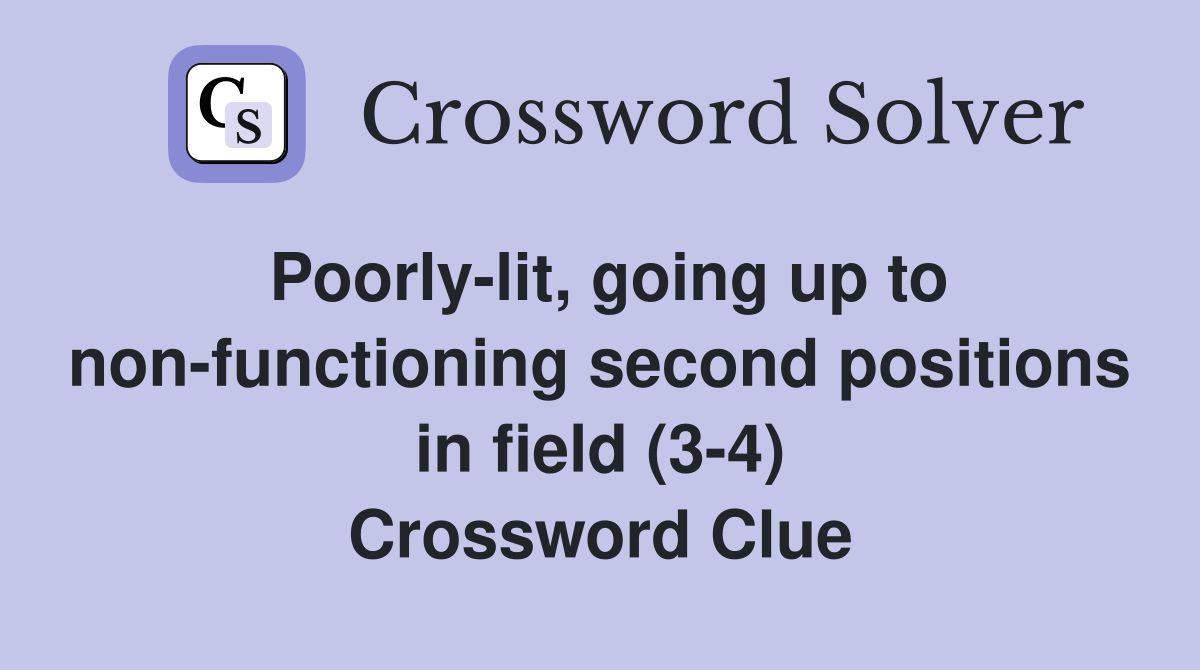 Poorly-lit, going up to non-functioning second positions in field (3-4) Crossword Clue