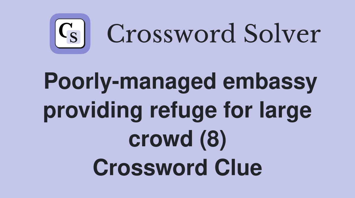 Poorly-managed embassy providing refuge for large crowd (8) Crossword Clue