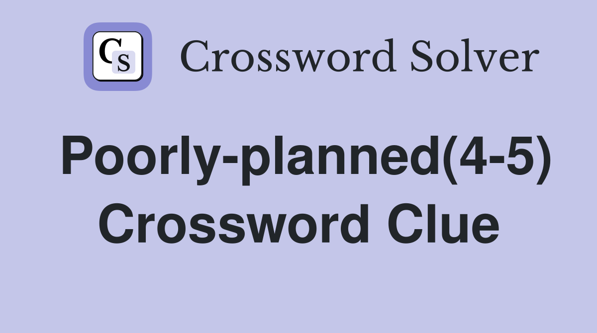 Poorly-planned(4-5) Crossword Clue