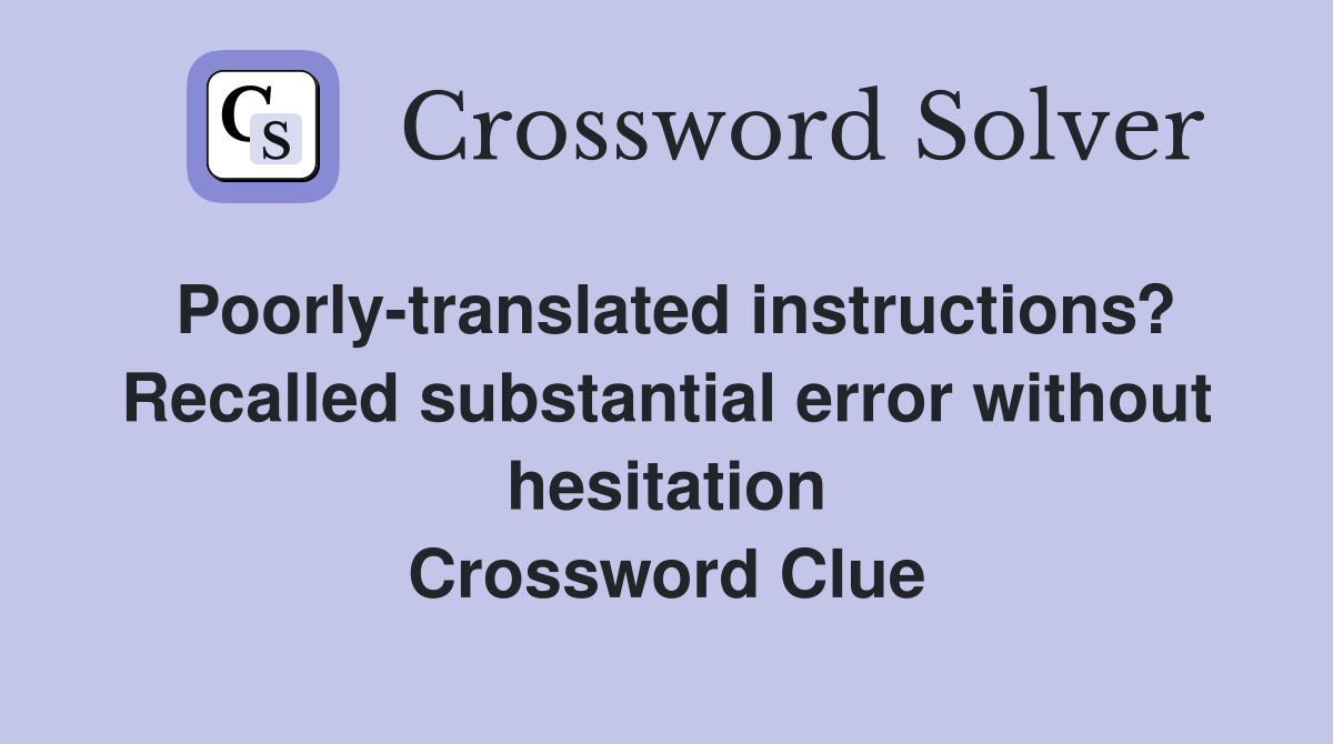 Poorly-translated instructions? Recalled substantial error without hesitation Crossword Clue